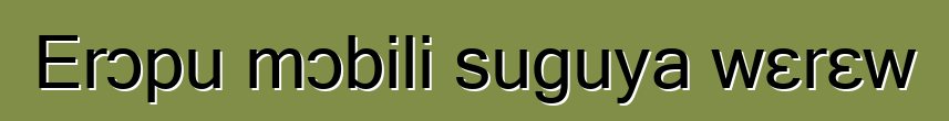 Erɔpu mɔbili suguya wɛrɛw