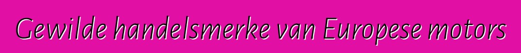Gewilde handelsmerke van Europese motors