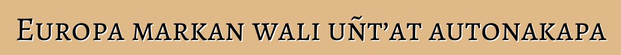Europa markan wali uñt’at autonakapa