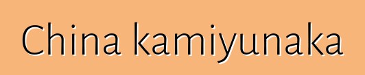 China kamiyunaka