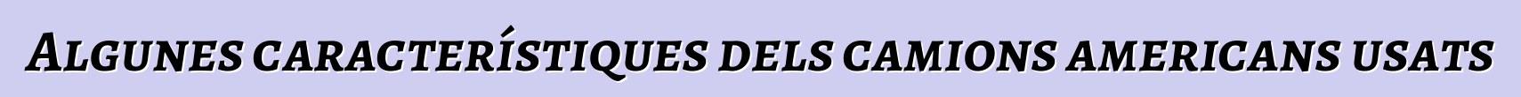 Algunes característiques dels camions americans usats