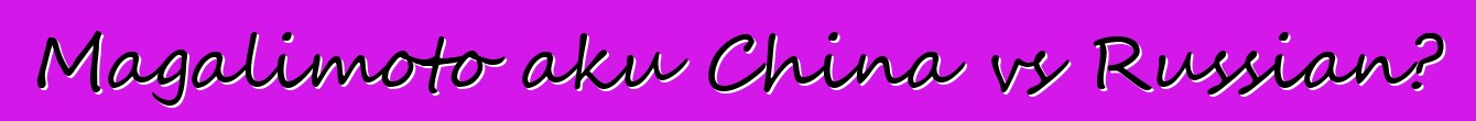Magalimoto aku China vs Russian?