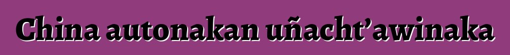 China autonakan uñacht’awinaka