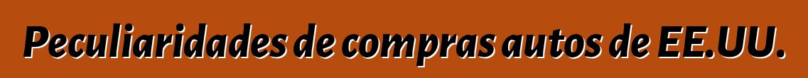 Peculiaridades de compras autos de EE.UU.