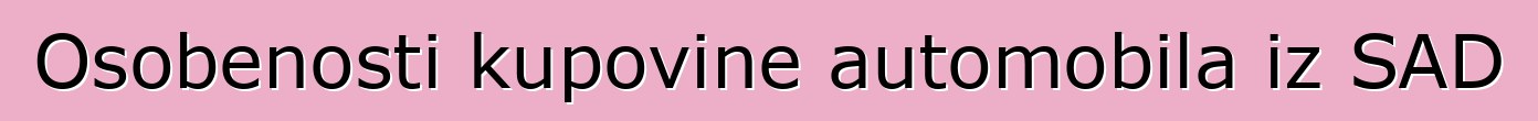 Osobenosti kupovine automobila iz SAD