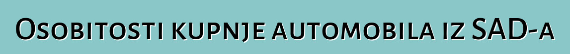 Osobitosti kupnje automobila iz SAD-a