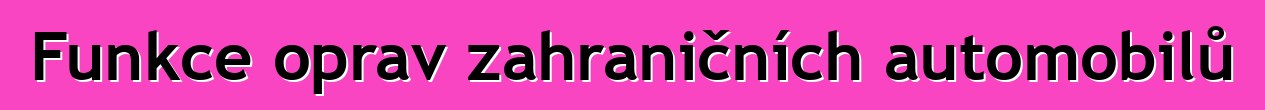 Funkce oprav zahraničních automobilů