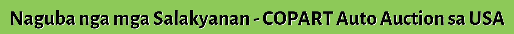 Naguba nga mga Salakyanan - COPART Auto Auction sa USA