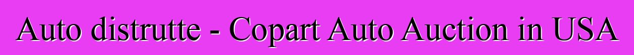 Auto distrutte - Copart Auto Auction in USA