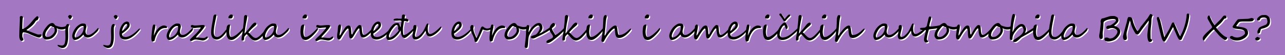 Koja je razlika između evropskih i američkih automobila BMW X5?