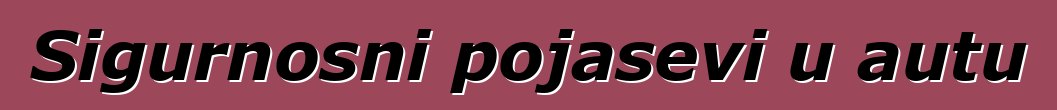 Sigurnosni pojasevi u autu