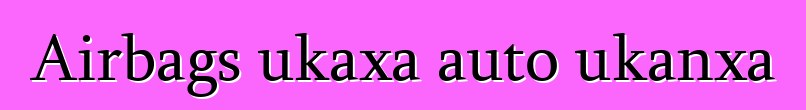 Airbags ukaxa auto ukanxa