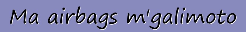 Ma airbags m'galimoto