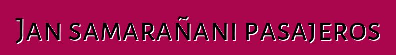Jan samarañani pasajeros
