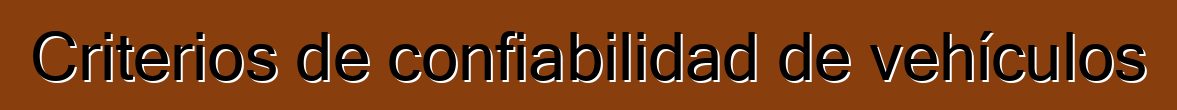 Criterios de confiabilidad de vehículos
