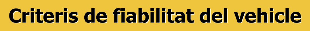 Criteris de fiabilitat del vehicle
