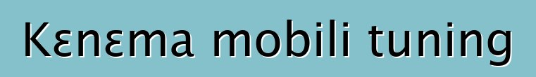 Kɛnɛma mobili tuning