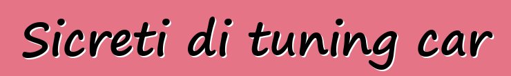 Sicreti di tuning car