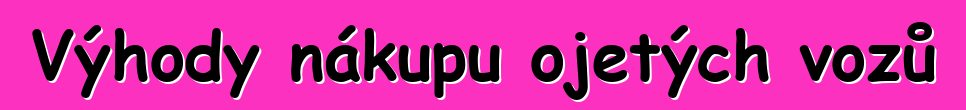 Výhody nákupu ojetých vozů