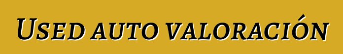 Used auto valoración