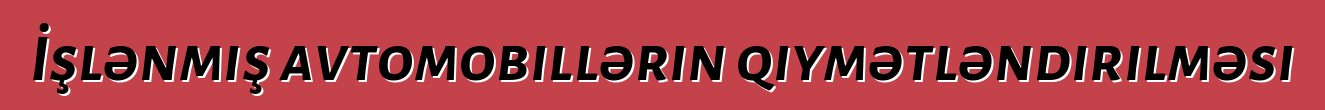 İşlənmiş avtomobillərin qiymətləndirilməsi