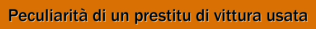 Peculiarità di un prestitu di vittura usata