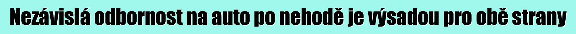 Nezávislá odbornost na auto po nehodě je výsadou pro obě strany