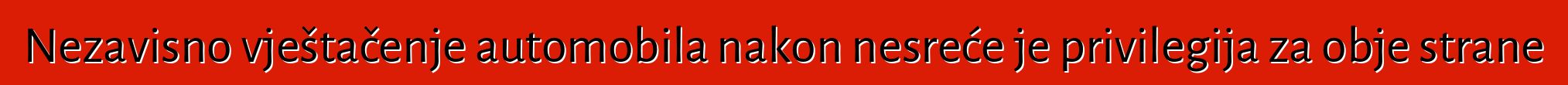 Nezavisno vještačenje automobila nakon nesreće je privilegija za obje strane