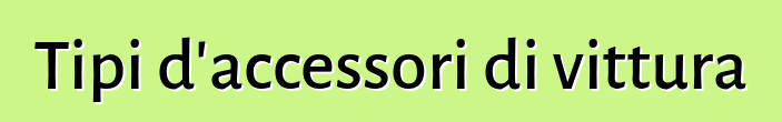 Tipi d'accessori di vittura