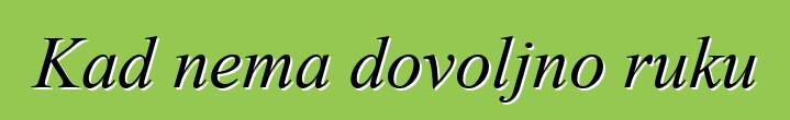 Kad nema dovoljno ruku