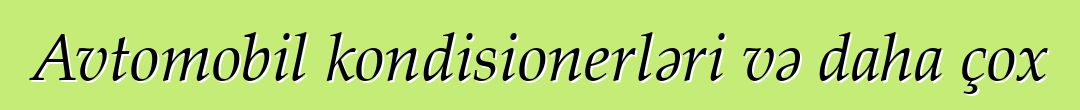 Avtomobil kondisionerləri və daha çox