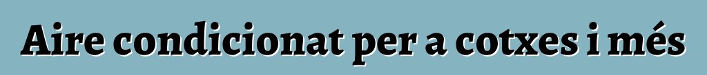 Aire condicionat per a cotxes i més