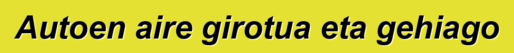 Autoen aire girotua eta gehiago