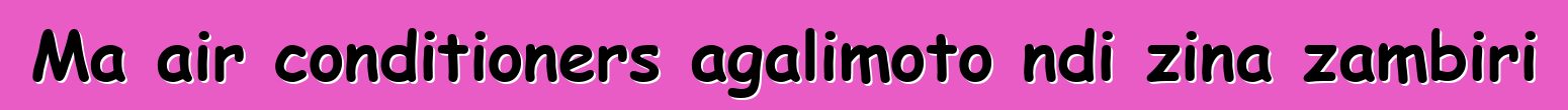 Ma air conditioners agalimoto ndi zina zambiri