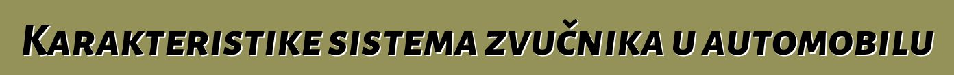 Karakteristike sistema zvučnika u automobilu