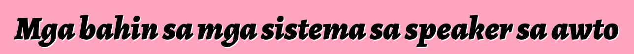 Mga bahin sa mga sistema sa speaker sa awto
