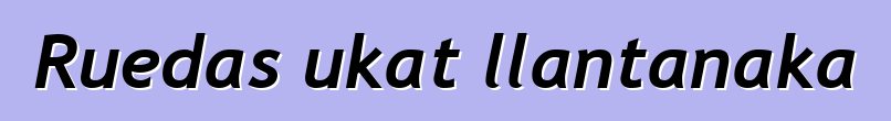 Ruedas ukat llantanaka