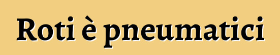 Roti è pneumatici