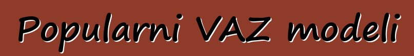 Popularni VAZ modeli