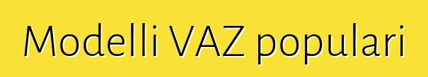 Modelli VAZ populari