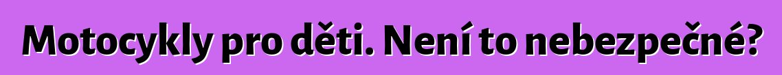 Motocykly pro děti. Není to nebezpečné?