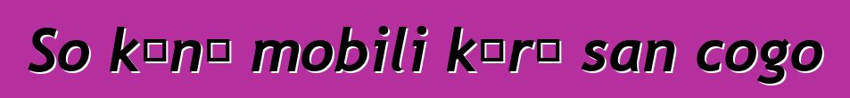 So kɔnɔ mobili kɔrɔ san cogo