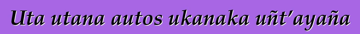 Uta utana autos ukanaka uñt’ayaña