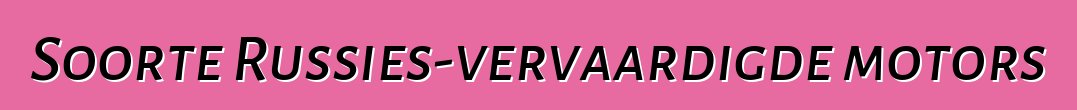 Soorte Russies-vervaardigde motors