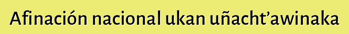Afinación nacional ukan uñacht’awinaka
