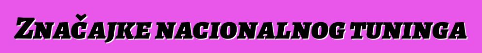 Značajke nacionalnog tuninga