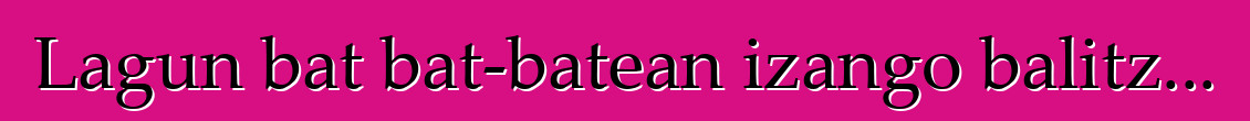 Lagun bat bat-batean izango balitz...