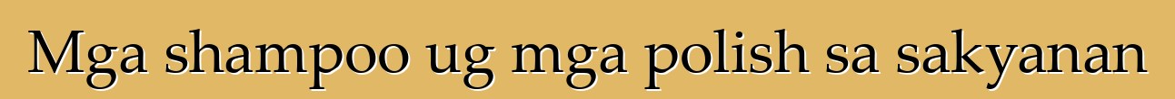 Mga shampoo ug mga polish sa sakyanan