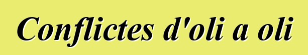 Conflictes d'oli a oli
