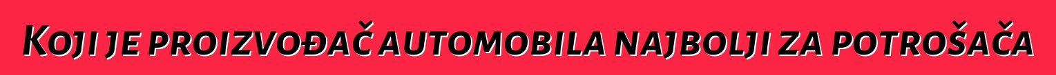 Koji je proizvođač automobila najbolji za potrošača
